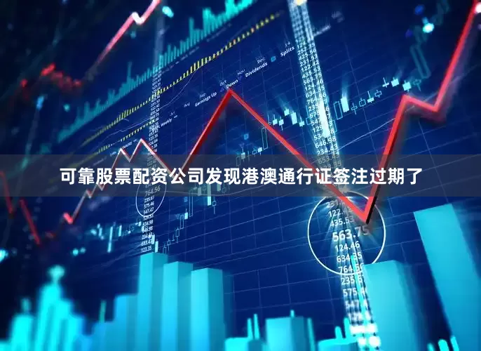 可靠股票配资公司发现港澳通行证签注过期了