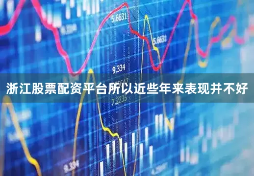 浙江股票配资平台所以近些年来表现并不好